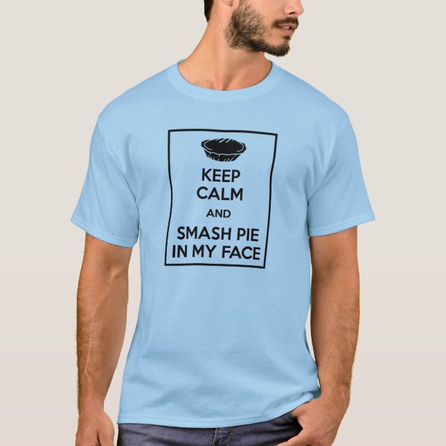 Keep Calm and Smash Pie in My Face T-Shirt (Front)