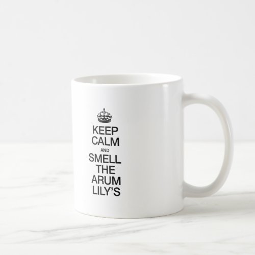 KEEP CALM AND SMELL THE ARUM LILYS COFFEE MUG