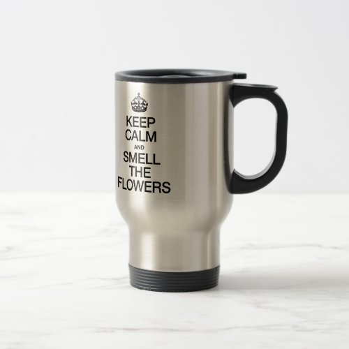 KEEP CALM AND SMELL THE FLOWERS TRAVEL MUG