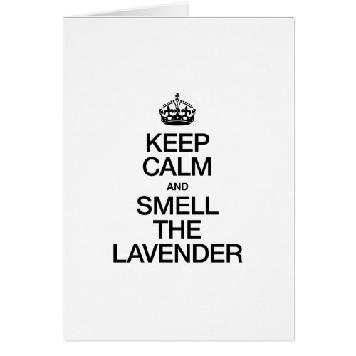 KEEP CALM AND SMELL THE LAVENDER