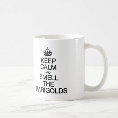 KEEP CALM AND SMELL THE MARIGOLDS COFFEE MUG