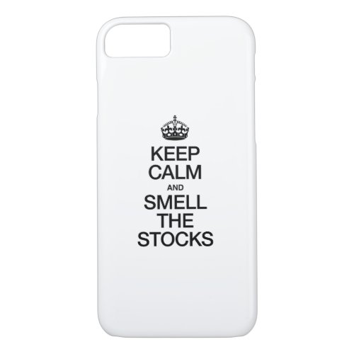 KEEP CALM AND SMELL THE STOCKS iPhone 87 CASE