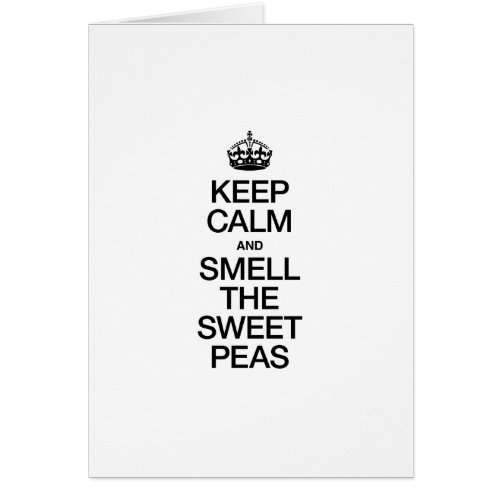 KEEP CALM AND SMELL THE SWEET PEAS