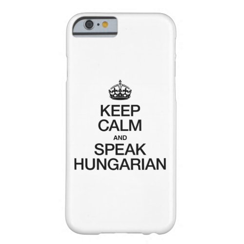 KEEP CALM AND SPEAK HUNGARIAN BARELY THERE iPhone 6 CASE