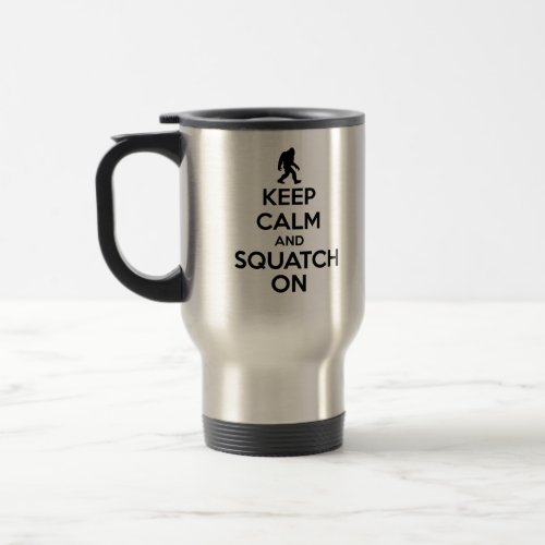 Keep Calm and Squatch On  Bigfoot Sasquatch Travel Mug