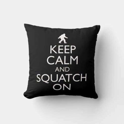 Keep Calm And Squatch On Throw Pillow