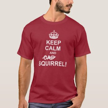 Keep Calm And Squirrel Dark Tee by kathysprettythings at Zazzle