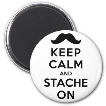 Keep Calm And Stache On Magnet by keepcalmparodies at Zazzle