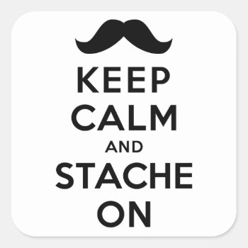 Keep Calm And Stache On Square Sticker by keepcalmparodies at Zazzle