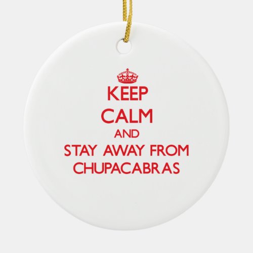 Keep calm and stay away from Chupacabras Ceramic Ornament