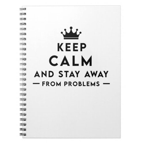 keep calm and stay away from problems notebook