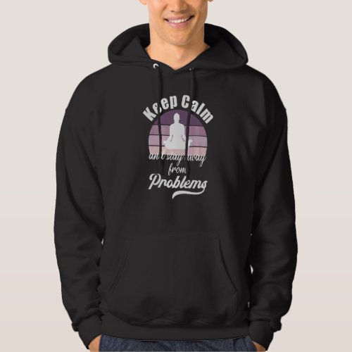 Keep Calm And Stay Away From Problems Zen Meditati Hoodie