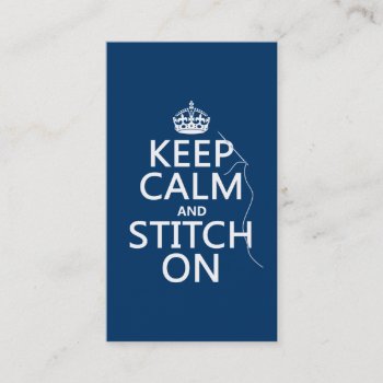Keep Calm And Stitch On (all Colors) Business Card by keepcalmbax at Zazzle