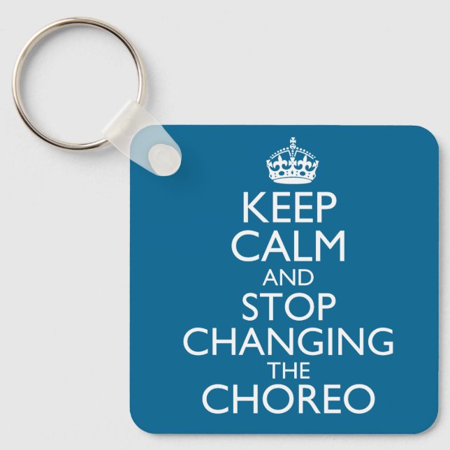 Keep Calm and Stop Changing the Choreo Keychain (Front)