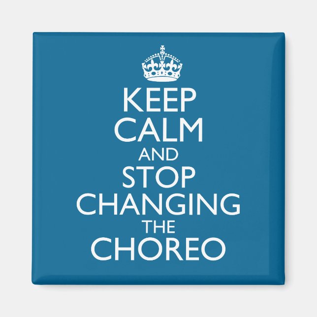 Keep Calm and Stop Changing the Choreo Magnet (Front)