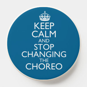 Keep Calm and Stop Changing the Choreo PopSocket