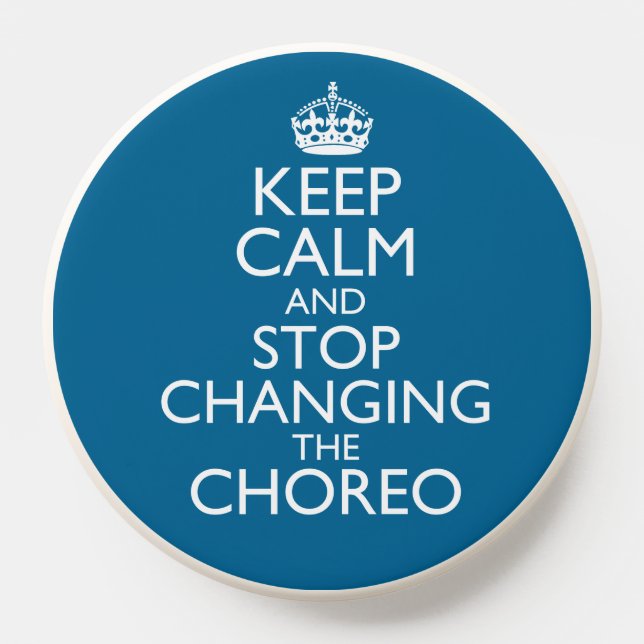 Keep Calm and Stop Changing the Choreo PopSocket (Popsocket)