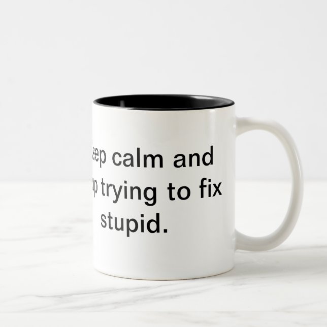 Keep calm and stop trying to fix stupid Two-Tone coffee mug (Right)