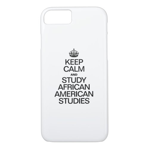 KEEP CALM AND STUDY AFRICAN AMERICAN STUDIES iPhone 87 CASE