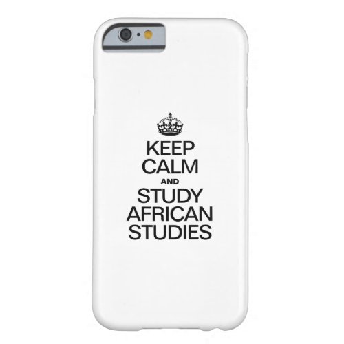 KEEP CALM AND STUDY AFRICAN STUDIES BARELY THERE iPhone 6 CASE