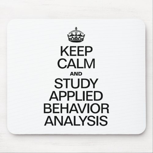 KEEP CALM AND STUDY APPLIED BEHAVIOR ANALYSIS MOUSE PAD