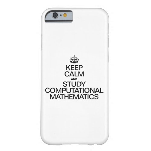 KEEP CALM AND STUDY COMPUTATIONAL MATHEMATICS BARELY THERE iPhone 6 CASE