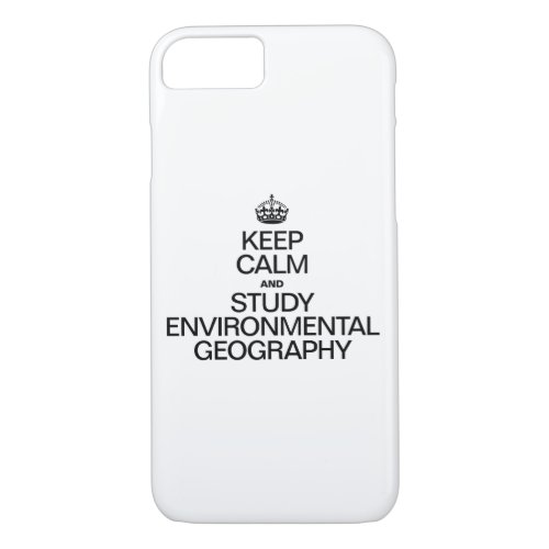 KEEP CALM AND STUDY ENVIRONMENTAL GEOGRAPHY iPhone 87 CASE