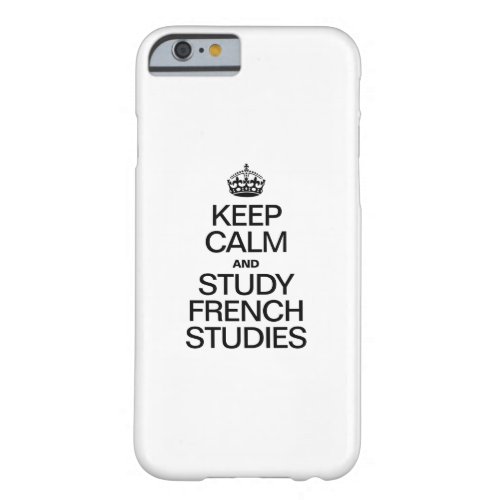 KEEP CALM AND STUDY FRENCH STUDIES BARELY THERE iPhone 6 CASE