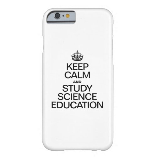 KEEP CALM AND STUDY SCIENCE EDUCATION BARELY THERE iPhone 6 CASE