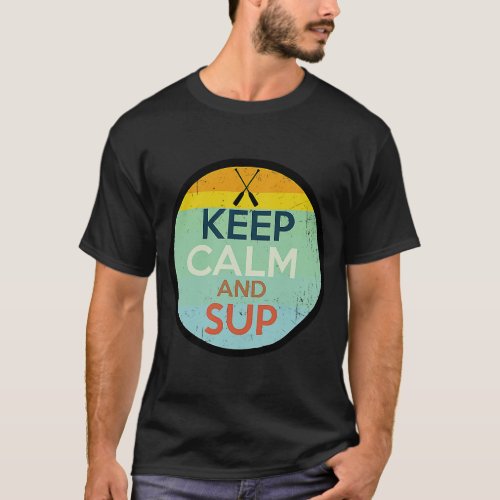 Keep calm and SUP sup stand up paddle board T_Shirt