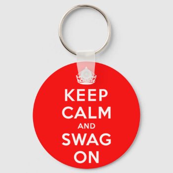 Keep Calm And Swag On Keychain by keepcalmparodies at Zazzle