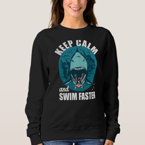 Keep Calm And Swim Faster Shark Sharkasm 1 Sweatshirt