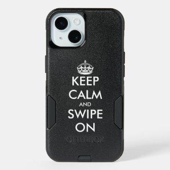 Keep Calm And Swipe On Funny New Otterbox Iphone 15 Case by keepcalmmaker at Zazzle