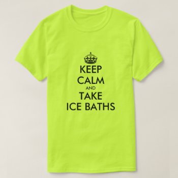 Keep Calm And Take Ice Baths Funny T Shirt by keepcalmmaker at Zazzle