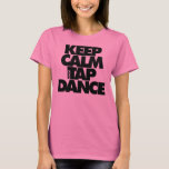 Keep Calm And Tap Dance T-shirt at Zazzle
