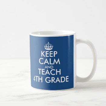 Keep Calm And Teach 4th Grade Mug For Teachers by keepcalmmaker at Zazzle