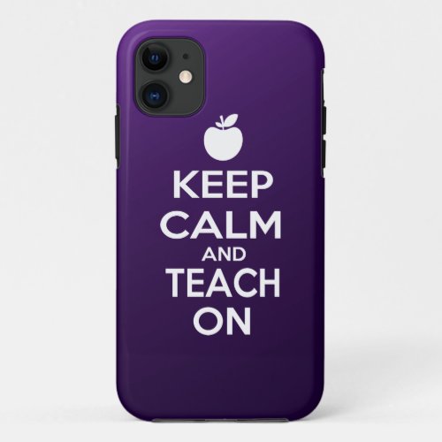 Keep Calm and Teach On iPhone 11 Case
