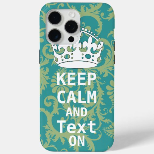 KEEP CALM AND Text ON change teal any color iPhone 15 Pro Max Case