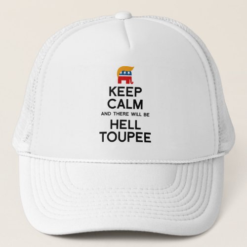 Keep Calm and There Will be Hell Toupee _  Trump E Trucker Hat