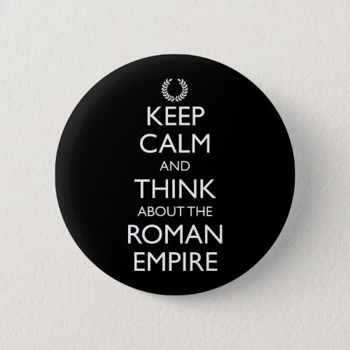 Keep Calm And Think About The Roman Empire Button