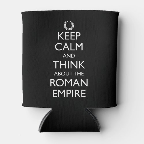 Keep Calm And Think About The Roman Empire Can Cooler
