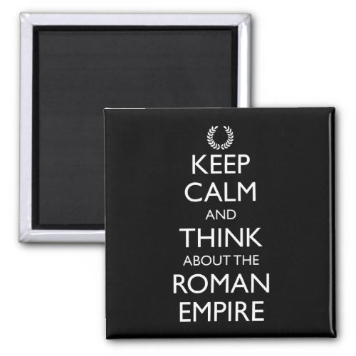 Keep Calm And Think About The Roman Empire Magnet