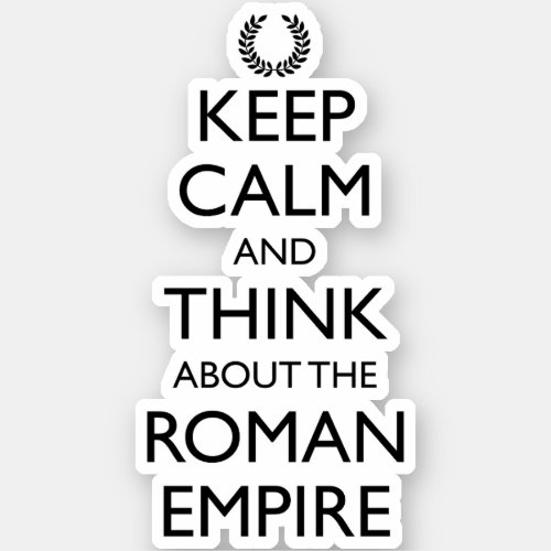 Keep Calm And Think About The Roman Empire Sticker