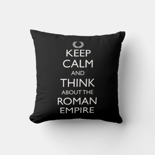 Keep Calm And Think About The Roman Empire Throw Pillow