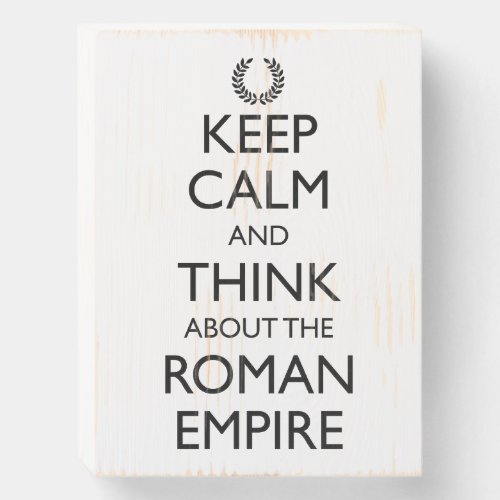 Keep Calm And Think About The Roman Empire Wooden Box Sign