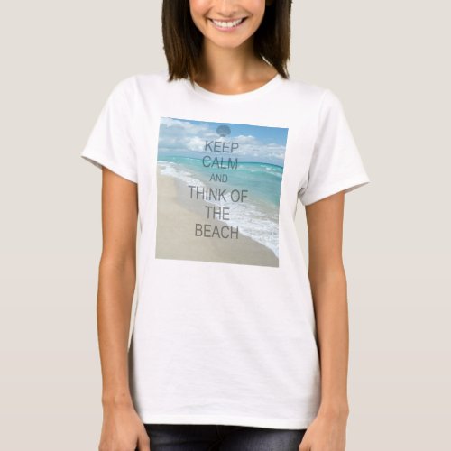 Keep Calm and Think of the Beach T_Shirt