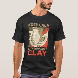 Keep Calm And Throw Some Clay Pottery T-Shirt