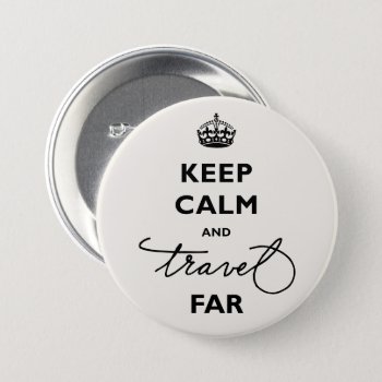 Keep Calm And Travel Far Black Handwriting Script Button by fatfatin_blue_knot at Zazzle