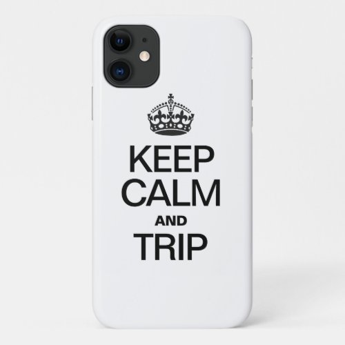 KEEP CALM AND TRIP iPhone 11 CASE