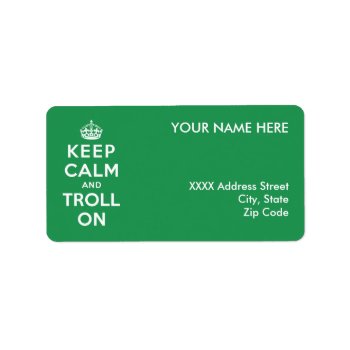 Keep Calm And Troll On Label by keepcalmparodies at Zazzle